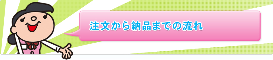 注文から納品までの流れ